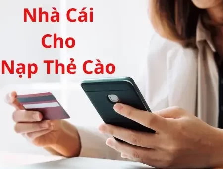 Nhà cái cho nạp thẻ cào không tính phí 2024